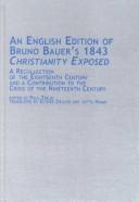 Cover of: An English edition of Bruno Bauer's 1843 Christianity exposed: a recollection of the eighteenth century and a contribution to the crisis of the nineteenth century