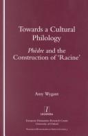 Cover of: Towards a cultural philology: Phèdre and the construction of 'Racine'
