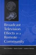 Cover of: Broadcast television effects in a remote community by edited by Tony Charlton, Barrie Gunter, Andrew Hannan