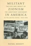 Cover of: Militant Zionism in America: the rise and impact of the Jabotinsky movement in the United States, 1926-1948