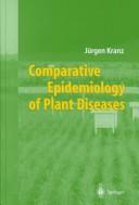 Cover of: Comparative epidemiology of plant diseases | JГјrgen Kranz