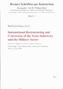 Cover of: International restructuring and conversion of the arms industries and the military sector: industrial, regional and sociocultural aspects : proceedings of the International Conversion Conference, Bremen, April 2001