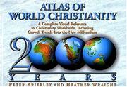 Cover of: The Atlas of World Christianity, 2000 Years: Complete Visual Reference to Christianity Worldwide, Including Growth Trends Into the New Millennium