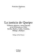 Cover of: La justicia de Queipo: violencia selectiva y terror fascista en la II División en 1936  : Sevilla, Huelva, Cádiz, Córdoba, Málaga y Badajoz