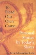 Cover of: To plead our own cause by edited by Kevin Bales and Zoe Trodd.