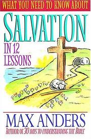 Cover of: What you need to know about salvation in 12 lessons by Max E. Anders
