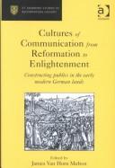 Cover of: Cultures of communication from Reformation to Enlightenment: constructing publics in the early modern German lands