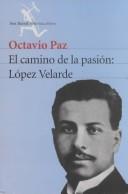 Cover of: El camino de la pasión, López Velarde by Octavio Paz
