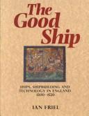 Cover of: The good ship: ships, shipbuilding and technology in England, 1200-1520