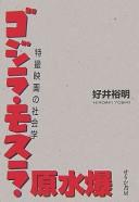 Cover of: Gojira, Mosura, gensuibaku: tokusatsu eiga no shakaigaku
