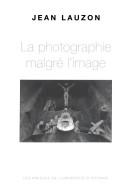 Cover of: Photographie malgré l'image(La) by Jean Lauzon