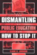 Cover of: The Dismantling of Public Education and How to Stop It | Elaine B. Johnson