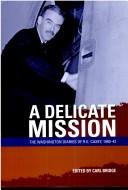 Cover of: A delicate mission: the Washington diaries of R.G. Casey, 1940-42