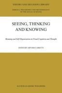 Cover of: Seeing, thinking and knowing: meaning and self-organization in visual cognition and thought