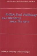 Cover of: BRITISH BOOK PUBLISHING AS A BUSINESS SINCE THE 1960S: SELECTED ESSAYS. by ERIC DE BELLAIGUE