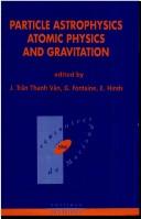 Cover of: Particle astrophysics, atomic physics and gravitation: proceedings of the XXIXth Rencontre de Moriond, series: Moriond Workshops : Villars sur Ollon, Switzerland, January 22-29, 1994