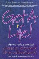 Cover of: Get a life!: how to make a good buck, dance around the dinosaurs and save the world while you're at it