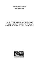 Cover of: Literatura Cubano Americana Y Su Imagen by Jose Manuel Garcia, Jose Manuel Garcia