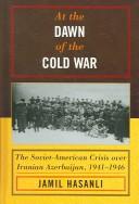 Cover of: At the Dawn of the Cold War: The Soviet-American Crisis over Iranian Azerbaijan, 1941-1946 (Harvard Cold War Studies Book)