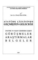 Cover of: Atatürk çizgisinde geçmişten geleceğe: Atatürk ve yakın tarihimize ilişkin görüşmeler, araştırmalar, belgeler