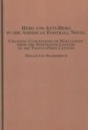 Cover of: Hero and anti-hero in the American football novel: changing conceptions of masculinity from the nineteenth century to the twenty-first century