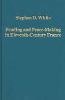 Cover of: Feuding and peace-making in eleventh-century France by [edited by] Stephen D. White