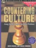 Cover of: Countering Culture: Arming Yourself to Confront Non-Biblical Worldviews (World View in Focus, 2)