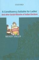 A constituency suitable for ladies and other social histories of Indian elections by Wendy Singer