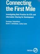 Cover of: Connecting the first mile: investigating best practices for ICTs and information sharing for development