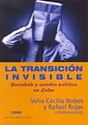 Cover of: La Transicion Invisible/the Invisible Transition: Sociedad Y Cambio Politico En Cuba/society And Political Change In Cuba