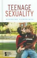 Cover of: Teenage sexuality: opposing viewpoints