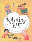 Cover of: Mixing It Up: Integrated, Interdisciplinary, Intriguing Science in the Elementary Classroom  | National Science Teachers Association.