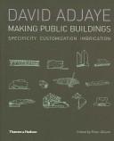 Cover of: DAVID ADJAYE: MAKING PUBLIC BUILDINGS; SPECIFICITY CUSTOMIZATION IMBRICATION; ED. BY PETER ALLISON. by 