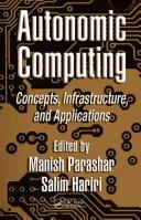 Cover of: Autonomic Computing: Concepts, Infrastructure, and Applications / Editor(s): Manish Parashar and Salim Hariri