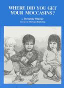 Cover of: Where Did You Get Your Moccasins? by Bernelda Wheeler