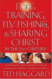 Cover of: Dog Training, Fly Fishing, And Sharing Christ In The 21st Century: Empowering Your Church To Build Community Through Shared Interests