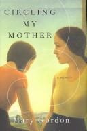 Cover of: Circling My Mother by Mary Gordon