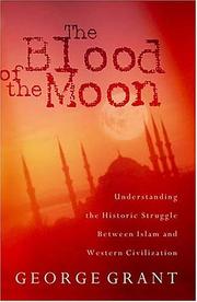 Cover of: The Blood Of The Moon Understanding The Historic Struggle Between Islam And Western Civilization by George Grant