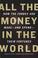 Cover of: All the Money in the World
