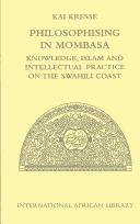 Cover of: Philosophising in Mombasa: Knowledge, Islam and Intellectual Practice on the Swahili Coast (International African Library)