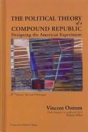 Cover of: The political theory of a compound republic: designing the American experiment