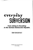Cover of: Everyday Subversion: From Joking to Revolting in the German Democratic Republic (Rhetoric and Public Affairs Series)