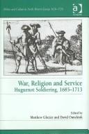 Cover of: War, religion and service: Huguenot soldiering, 1685-1713