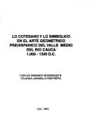Cover of: Lo cotidiano y lo simbólico en el arte geométrico prehispánico del Valle Medio del Río Cauca, 1000-1300 D.C.