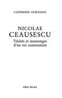Cover of: Nicolae Ceausescu: vérités et mensonges d'un roi communiste