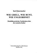 Cover of: Wie grell, wie bunt, wie ungeordnet by Karl Eimermacher