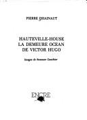 Cover of: Hauteville-House : la demeure océan de Victor Hugo by Pierre Dhainaut
