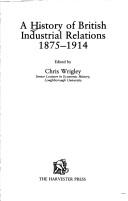 Cover of: A History of British industrial relations 1875-1914