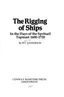 Cover of: The rigging of ships in the days of the spritsail topmast 1600 - 1720. by R. C. Anderson