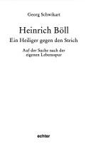 Cover of: Heinrich Böll, ein Heiliger gegen den Strich by Georg Schwikart